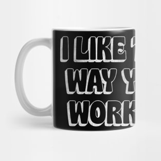 I Like The Way You Work It Mug